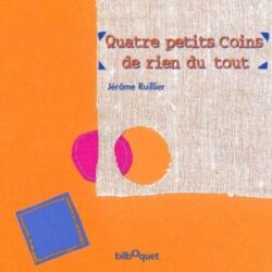 Livre - 4 petits coins de rien du tout - Jérôme Ruillier - Editions bilboquet